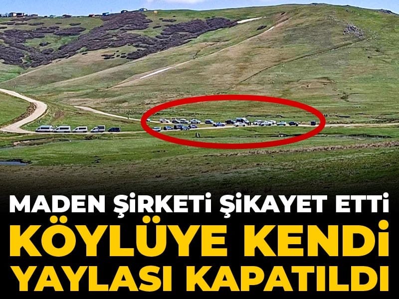 Maden Şirketinin İddiaları Nedeniyle Köylüler Yaylalarına Giremedi